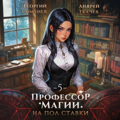 Книга Георгий Сомхиев Профессор магии на полставки. Том 5