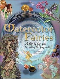 Watercolor Fairies: A Step-By-Step Guide To Creating The Fairy World