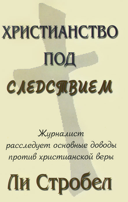 Христианство под следствием. Журналист расследует основные доводы против христианской веры