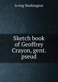 Sketch book of Geoffrey Crayon, gent. pseud