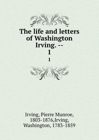 The life and letters of Washington Irving. --