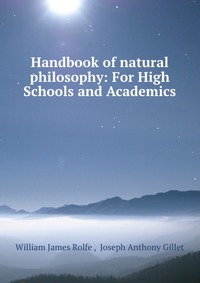 Handbook of natural philosophy: For High Schools and Academics