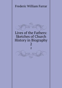 Lives of the Fathers: Sketches of Church History in Biography