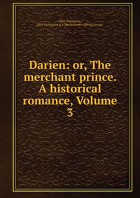 Darien: or, The merchant prince. A historical romance, Volume 3