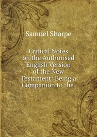 Critical Notes on the Authorised English Version of the New Testament: Being a Companion to the