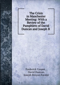 The Crisis in Manchester Meeting: With a Review of the Pamphlets of David Duncan and Joseph B