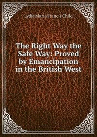 The Right Way the Safe Way: Proved by Emancipation in the British West