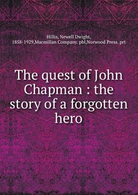 The quest of John Chapman : the story of a forgotten hero