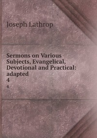 Sermons on Various Subjects, Evangelical, Devotional and Practical: adapted