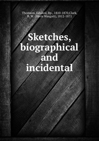 Sketches, biographical and incidental