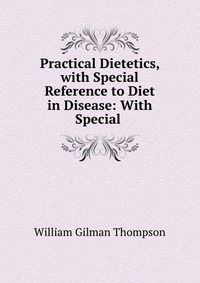 Practical Dietetics, with Special Reference to Diet in Disease: With Special