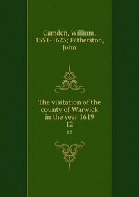 The visitation of the county of Warwick in the year 1619