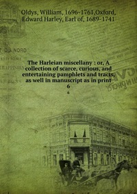 The Harleian miscellany : or, A collection of scarce, curious, and entertaining pamphlets and tracts, as well in manuscript as in print