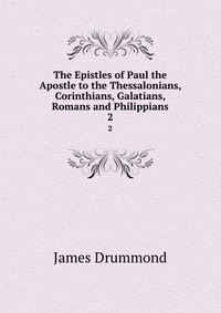 The Epistles of Paul the Apostle to the Thessalonians, Corinthians, Galatians, Romans and Philippians