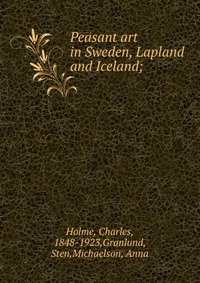 Peasant art in Sweden, Lapland and Iceland;