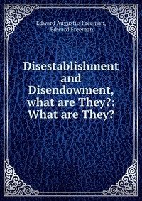 Disestablishment and Disendowment, what are They?: What are They?