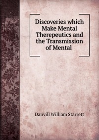 Discoveries which Make Mental Therepeutics and the Transmission of Mental