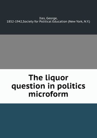 The liquor question in politics microform