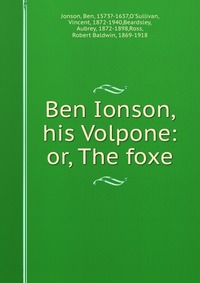 Ben Ionson, his Volpone: or, The foxe