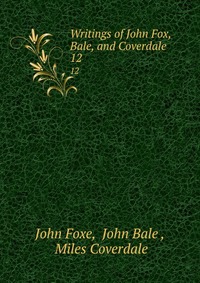 Writings of John Fox, Bale, and Coverdale