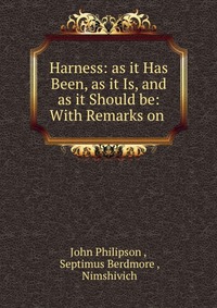 Harness: as it Has Been, as it Is, and as it Should be: With Remarks on