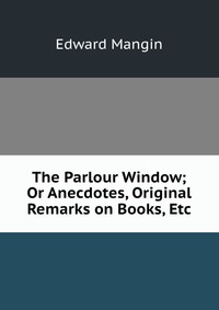 The Parlour Window; Or Anecdotes, Original Remarks on Books, Etc