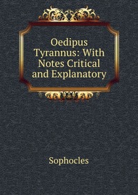 Oedipus Tyrannus: With Notes Critical and Explanatory