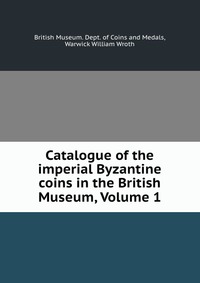 Catalogue of the imperial Byzantine coins in the British Museum, Volume 1