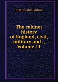 The cabinet history of England, civil, military and ., Volume 11