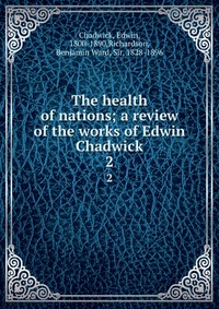 The health of nations; a review of the works of Edwin Chadwick