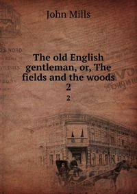 The old English gentleman, or, The fields and the woods