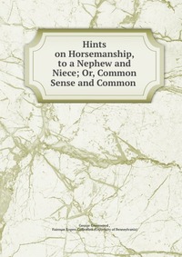 Hints on Horsemanship, to a Nephew and Niece; Or, Common Sense and Common