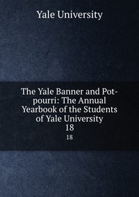 The Yale Banner and Pot-pourri: The Annual Yearbook of the Students of Yale University