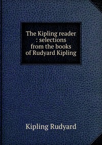 The Kipling reader : selections from the books of Rudyard Kipling