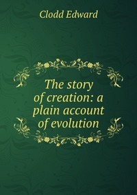 The story of creation: a plain account of evolution