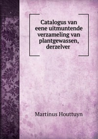 Catalogus van eene uitmuntende verzameling van plantgewassen, derzelver