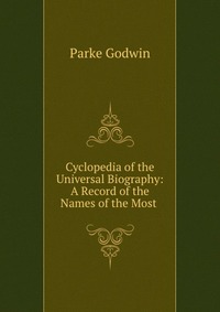 Cyclopedia of the Universal Biography: A Record of the Names of the Most