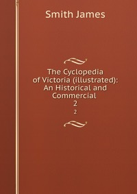 The Cyclopedia of Victoria (illustrated): An Historical and Commercial