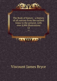 The Book of history : a history of all nations from the earliest times to the present, with over 8,000 illustrations