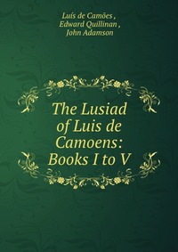 The Lusiad of Luis de Camoens: Books I to V