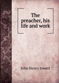 The preacher, his life and work