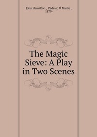 The Magic Sieve: A Play in Two Scenes