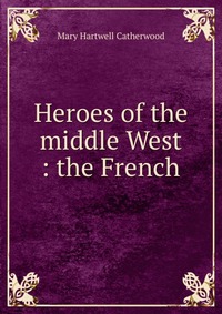 Heroes of the middle West : the French