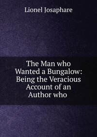 The Man who Wanted a Bungalow: Being the Veracious Account of an Author who