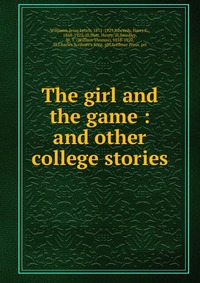 The girl and the game : and other college stories