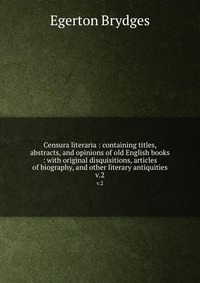 Censura literaria : containing titles, abstracts, and opinions of old English books : with original disquisitions, articles of biography, and other literary antiquities