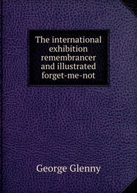 The international exhibition remembrancer and illustrated forget-me-not