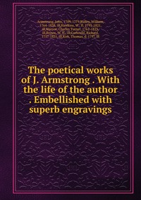 The poetical works of J. Armstrong . With the life of the author . Embellished with superb engravings