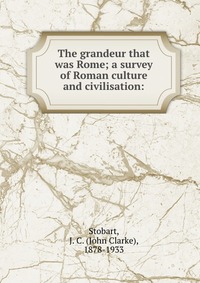 The grandeur that was Rome; a survey of Roman culture and civilisation: