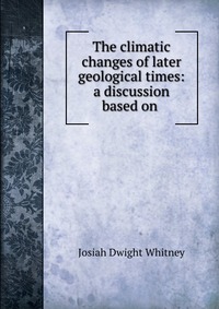 The climatic changes of later geological times: a discussion based on